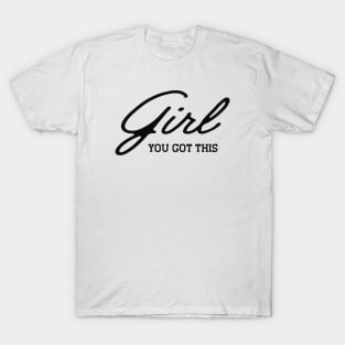 Girl you got this T-Shirt